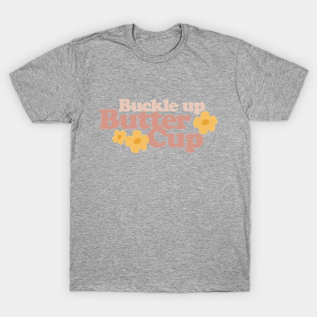 Buckle Up Buttercup T-Shirt by Wayward Purpose